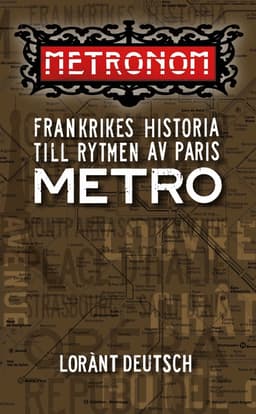 Metronom : Frankrikes historia till rytmen av Paris metro