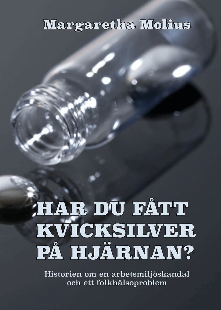 Har du fått kvicksilver på hjärnan? : historien om en arbetsmiljöskandal och ett folkhälsoproblem