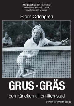 Grus, gräs och kärleken till en liten stad : min berättelse om en livsresa med tennis, passion, musik, konflikter och jantelag
