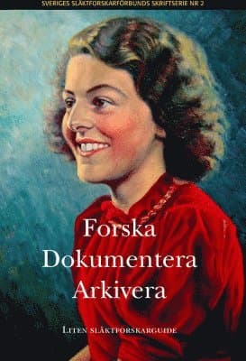 Forska, dokumentera, arkivera : liten släktforskarguide