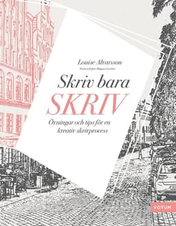 Skriv bara skriv : övningar och tips för en kreativ skrivprocess