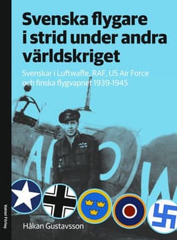 Svenska flygare i strid under andra världskriget : Svenskar i Luftwaffe, RAF, US Air Force och finska flygvapnet 1939-1945