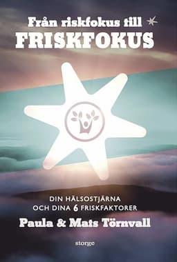 Från riskfokus till friskfokus : din hälsostjärna och dina 6 friskfaktorer