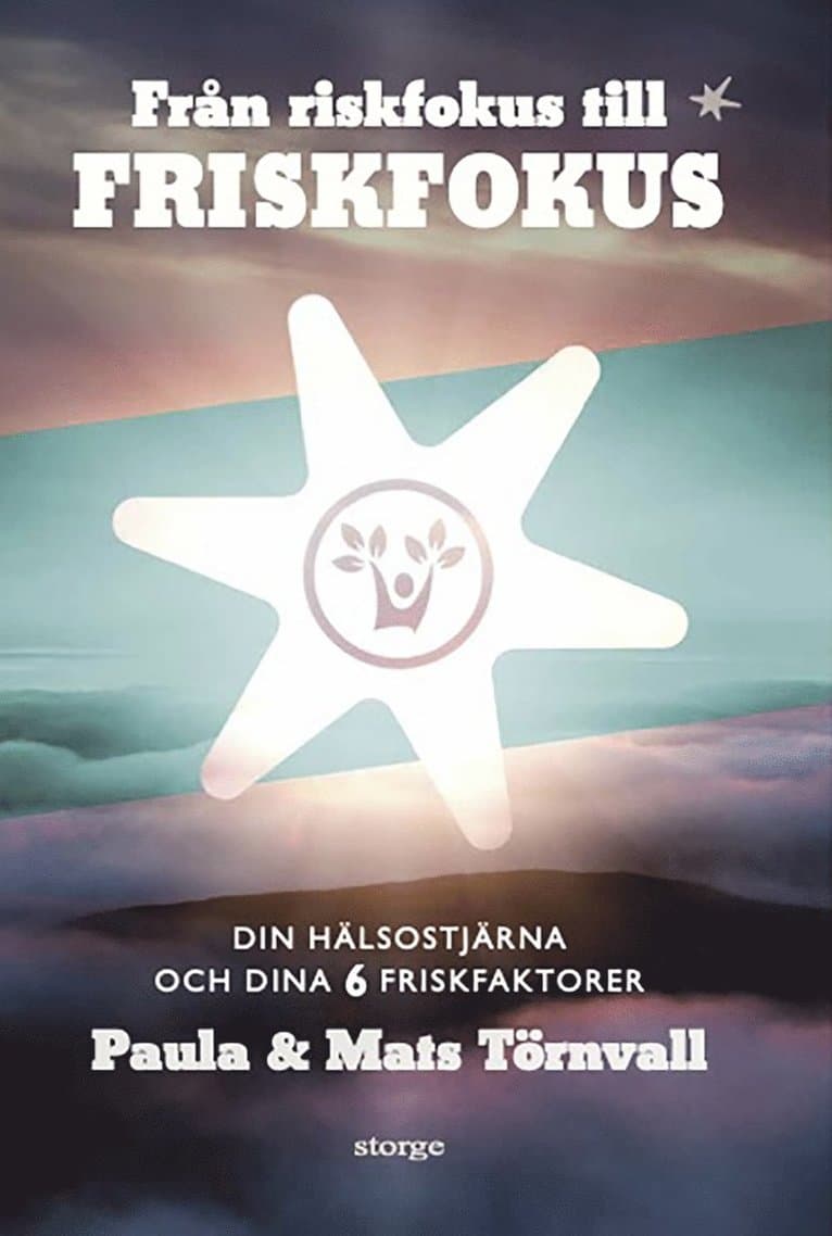 Från riskfokus till friskfokus : din hälsostjärna och dina 6 friskfaktorer