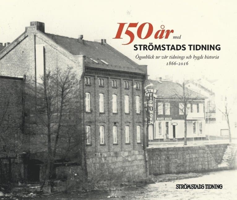 150 år med Strömstads Tidning : ögonblick ur vår tidnings och bygds historia 1866-2016