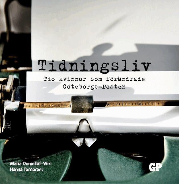 Tidningsliv : Tio kvinnor som förändrade Göteborgs-Posten