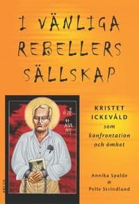 I vänliga rebellers sällskap: kristet ickevåld som konfrontation och ömhet