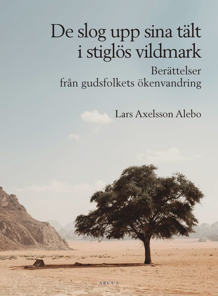 De slog upp sina tält i stiglös vildmark : berättelser från gudsfolkets ökenvandring