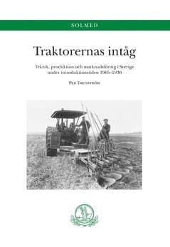Traktorernas intåg. Teknik, produktion och marknadsföring i Sverige under introduktionstiden 1905-1930 : Teknik, produktion och marknadsföring i Sverige under introduktionstiden 1905-1930