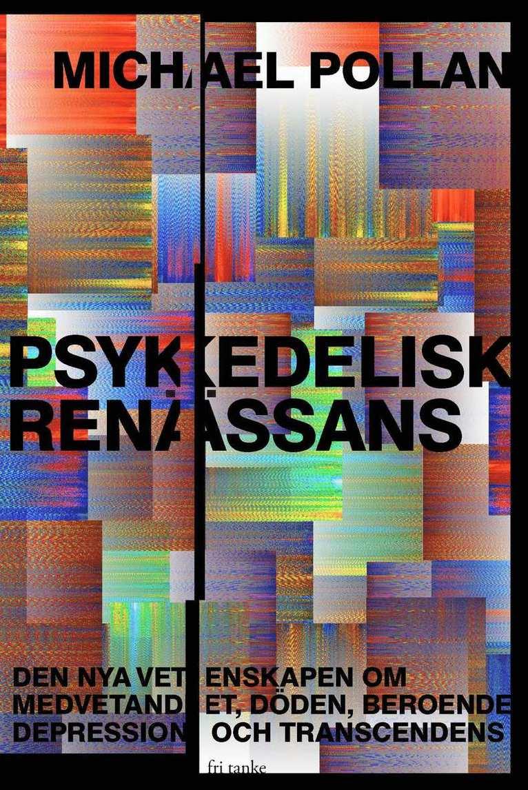 Psykedelisk renässans : den nya vetenskapen om medvetandet, döden, beroende, depression och transcedens