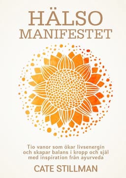 Hälsomanifestet : tio vanor som ökar livsenergin och skapar balans i kropp och själ med inspiration från ayurveda