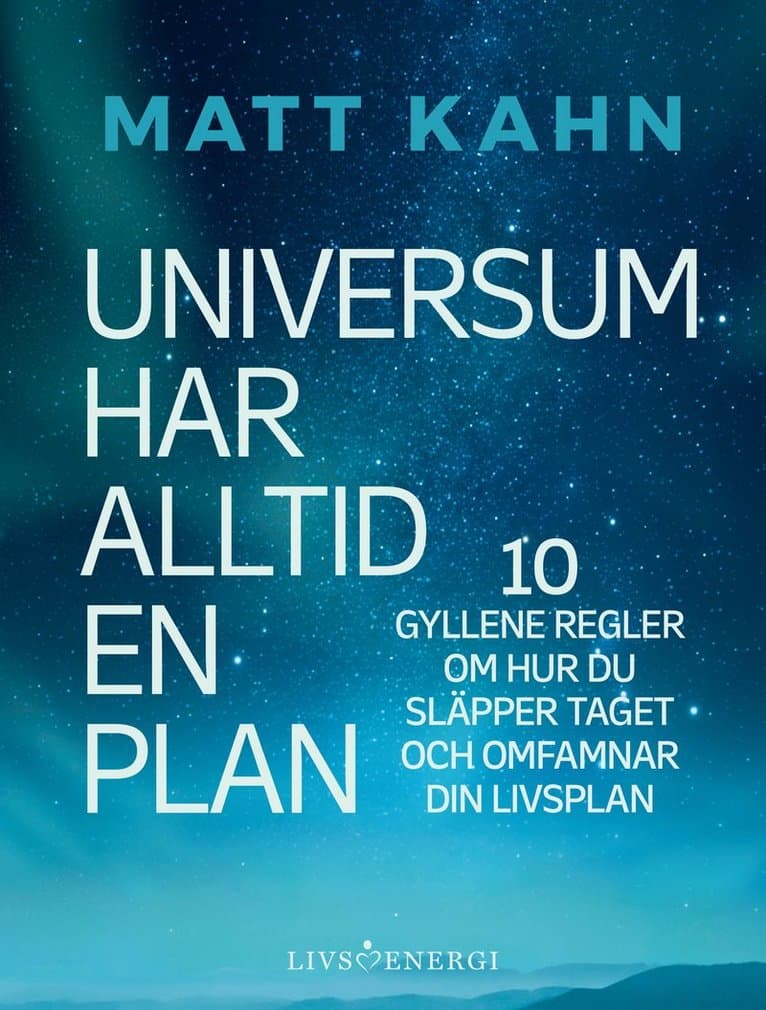 Universum har alltid en plan : 10 gyllene regler om hur du släpper taget och omfamnar din livsplan