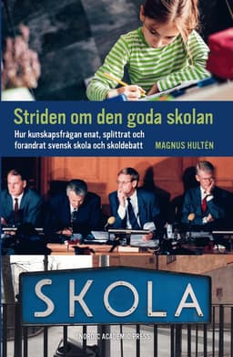 Striden om den goda skolan : hur kunskapsfrågan enat, splittrat och förändrat svensk skola och skoldebatt