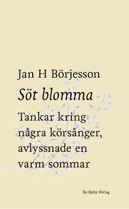 Söt blomma : Tankar kring några körsånger, avlyssnade en varm sommar