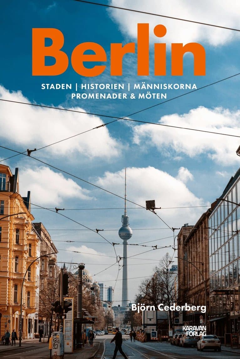 Berlin : staden, historien, människorna, promenader & möten