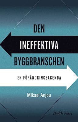 Den ineffektiva byggbranschen : en förändringsagenda
