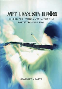 Att leva sin dröm : en bok för nyfikna vuxna som vill fortsätta spela fiol
