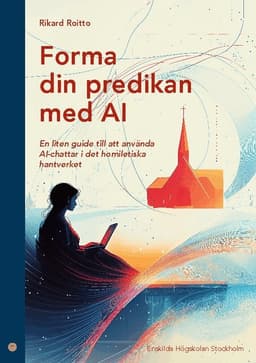 Forma din predikan med AI : en liten guide till att använda AI-chattar i de homiletiska hantverket