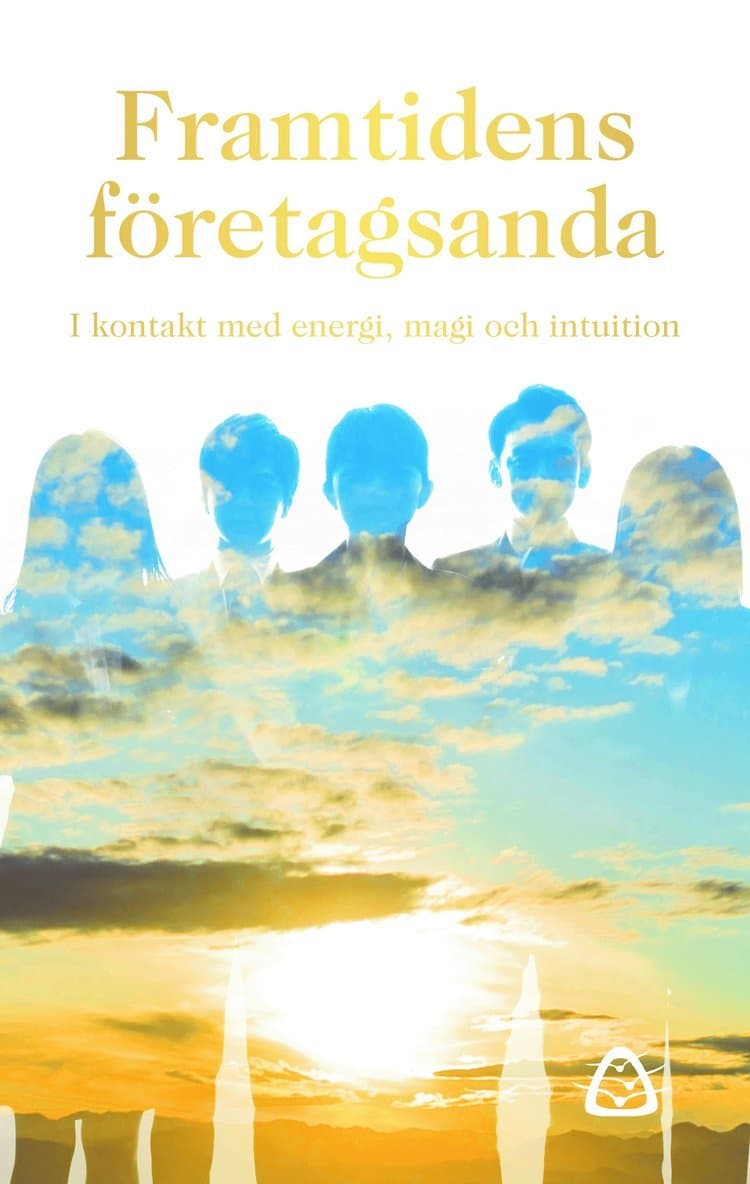 Framtidens företagsanda : i kontakt med energi, magi och intuition