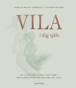 Vila i dig själv : hitta din inre styrka och vishet med compassion och restorative yoga