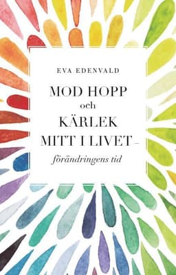 Mod hopp och kärlek mitt i livet : förändringens tid