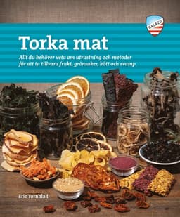 Torka mat : allt du behöver veta om utrustning och metoder för att ta tillvara frukt, grönsaker, kött och svamp