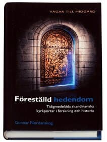 Föreställd hedendom : tidigmedeltida skandinaviska kyrkportar i forskning och historia