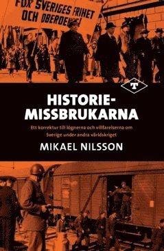 Historiemissbrukarna : ett korrektur till lögnerna och villfarelserna om Sverige under andra världskriget