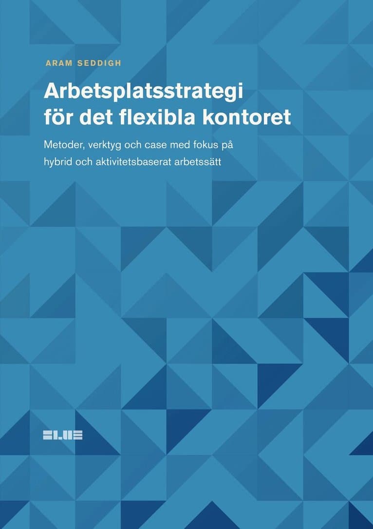 Arbetsplatsstrategi för det flexibla kontoret : metoder, verktyg och case med fokus på hybrid och aktivitetsbaserat arbetssätt