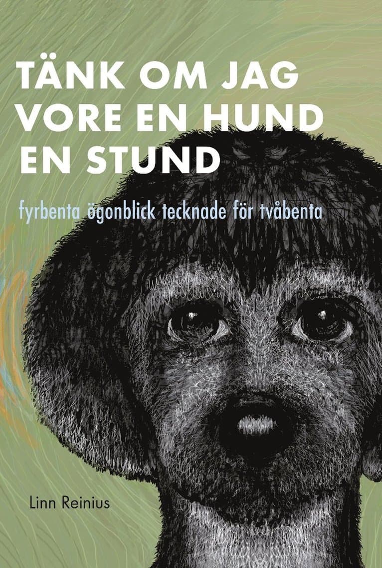 Tänk om jag vore en hund en stund : fyrbenta ögonblick tecknade för tvåbenta