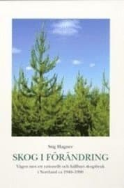 Skog i förändring. Vägen mot ett rationellt och hållbart skogsbruk i Norrland ca 1940-1990