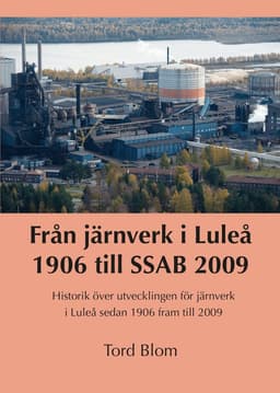 Från järnverk i Luleå 1906 till SSAB 2009 : historik över utvecklingen för järnverk i Luleå sedan 1906 fram till 2009