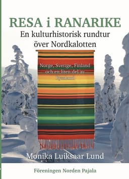 Resa i Ranarike : en kulturhistorisk rundtur över Nordkalotten - Norge, Sverige, Finland och en liten del av Ryssland