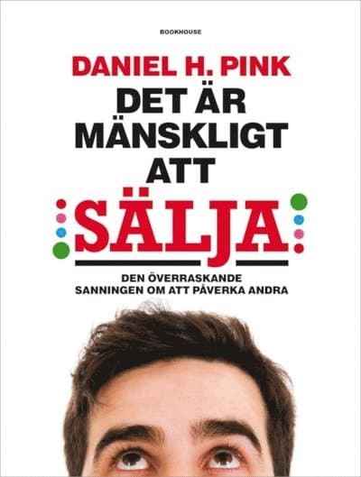 Det är mänskligt att sälja : den överraskande sanningen om att påverka andra