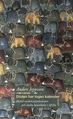 Döden har ingen kalender : bland världsbanksekonomer och andra kannibaler i Afrika