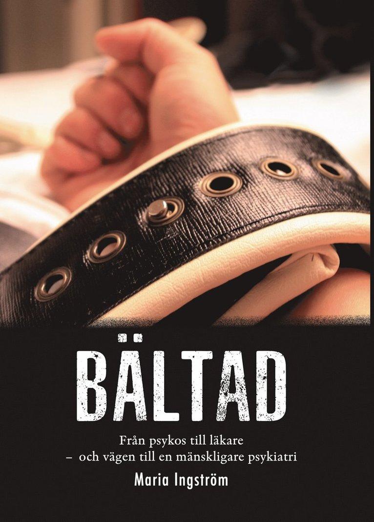Bältad : från psykos till läkare - och vägen till en mänskligare psykiatri