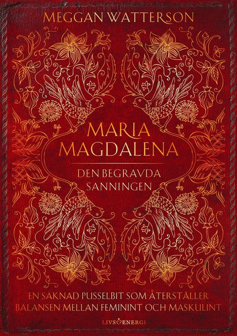 Maria Magdalena : den begravda sanningen - en saknad pusselbit som återställer balansen mellan feminint och maskulint