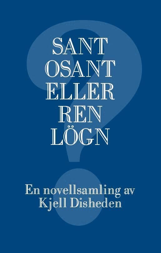 Sant, osant eller ren lögn : en novellsamling