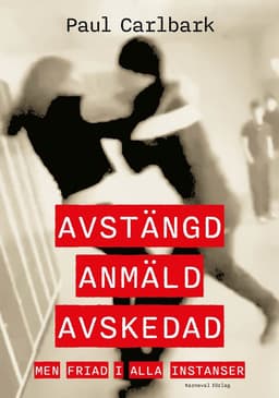 Avstängd, anmäld, avskedad : men friad i alla instanser