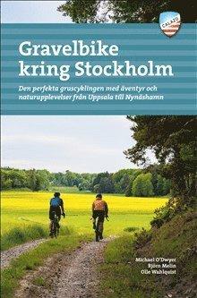 Gravelbike kring Stockholm : 28 äventyrliga grusturer från Fjällnora i norr till Gnesta i söder