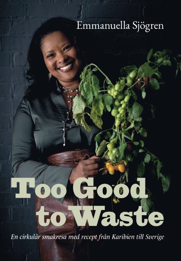 Too good to waste : en cirkulär smakresa med recept från Karibien till Sverige