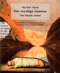 Det osynliga traumat - om läkande samtal : om känslomässig brist och dess konsekvenser. Om läkning och hur man gör i praktiken