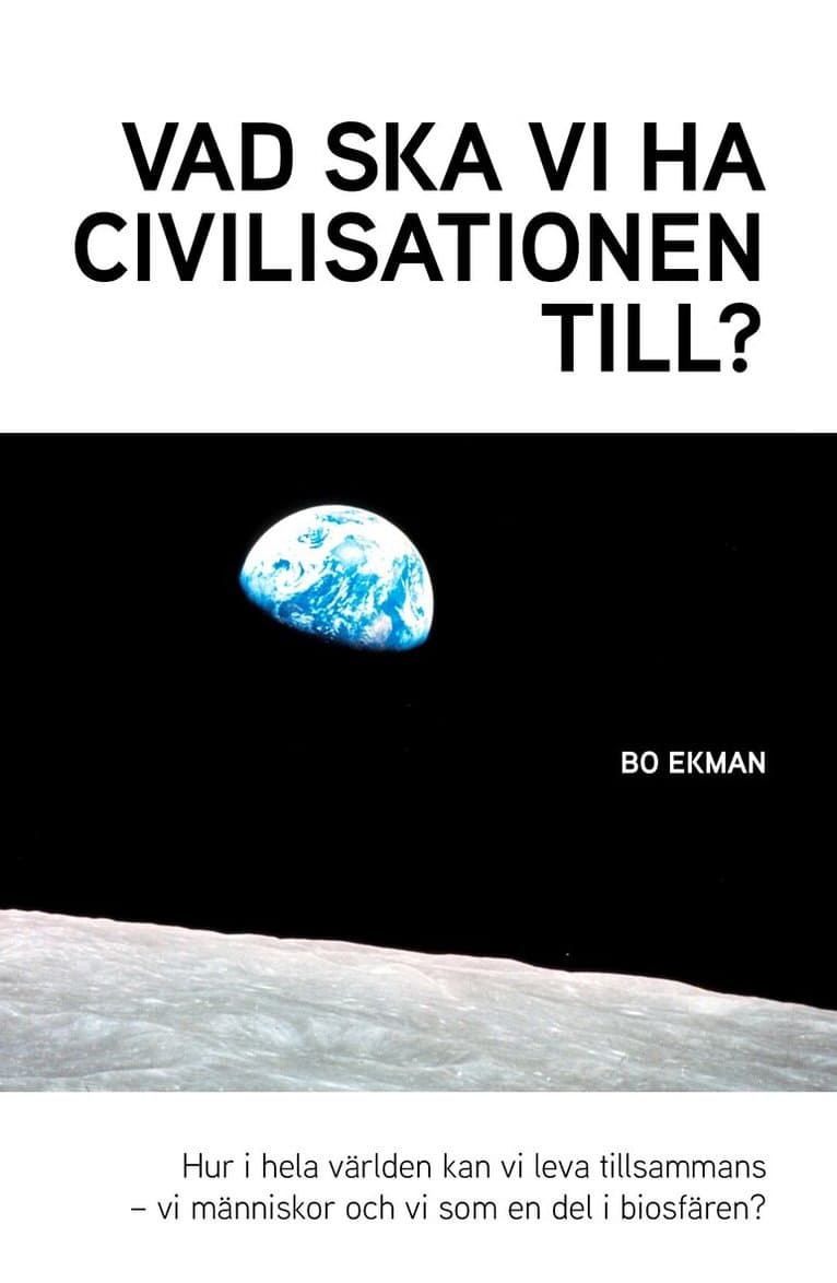 Vad ska vi ha civilisationen till? : hur i hela världen kan vi leva tillsammans - vi människor och vi som en del av biosfären?