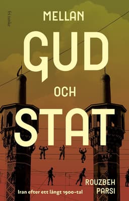 Mellan Gud och stat : Iran efter ett långt 1900-tal