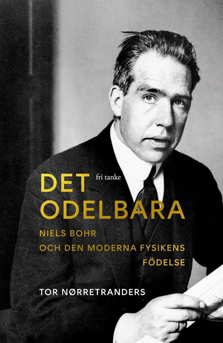 Det odelbara : Niels Bohr och den moderna fysikens födelse