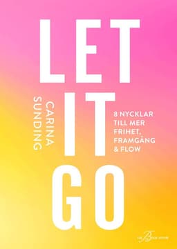 Let it go : 8 nycklar till frihet, framgång och flow