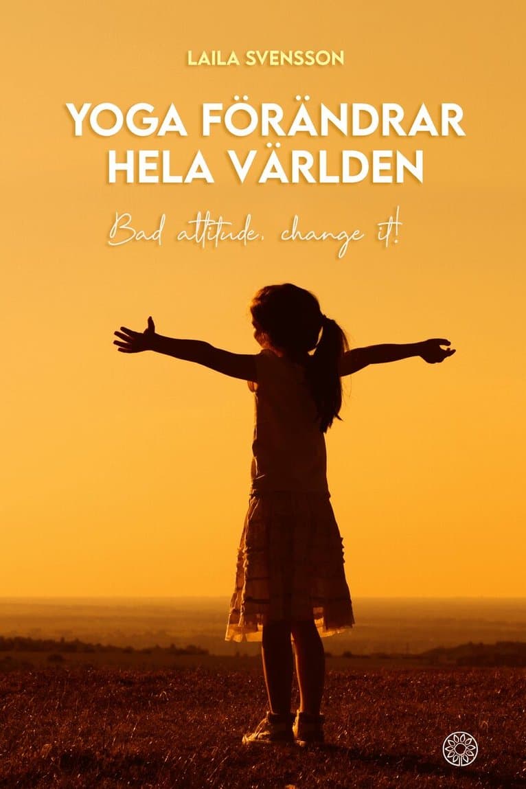 Yoga förändrar hela världen : bad attitude, change it!
