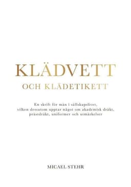 Klädvett och klädetikett : en skrift för män i sällskapslivet, vilken dessutom upptar något om akademisk dräkt, prästdräkt, uniformer och utmärkelser