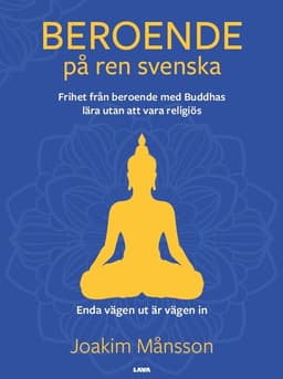 Beroende på ren svenska : frihet från beroende med Buddhas lära utan att vara religiös