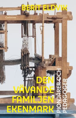 Den vävande familjen Ekenmark : pionjärer och pedagoger